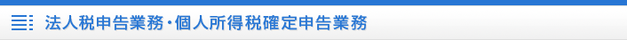 法人税申告業務・個人所得税確定申告業務